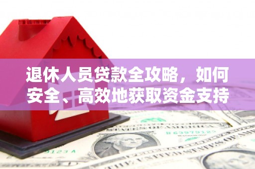 旗津退休人员贷款全攻略，如何安全、高效地获取资金支持