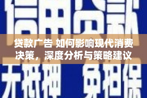 旗津贷款广告 如何影响现代消费决策，深度分析与策略建议