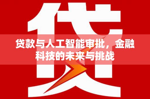 旗津贷款与人工智能审批，金融科技的未来与挑战