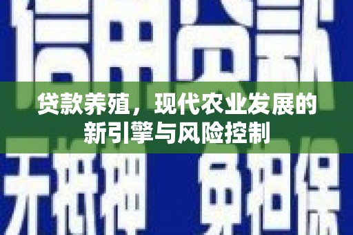 旗津贷款养殖，现代农业发展的新引擎与风险控制