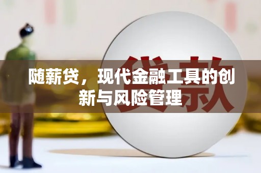 旗津随薪贷，现代金融工具的创新与风险管理