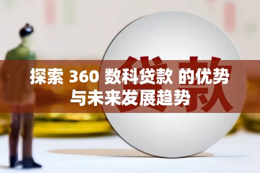 旗津探索 360 数科贷款 的优势与未来发展趋势