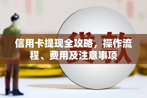 旗津信用卡提现全攻略，操作流程、费用及注意事项