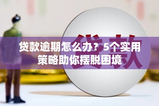 旗津贷款逾期怎么办？5个实用策略助你摆脱困境