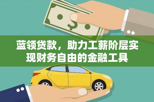 旗津蓝领贷款，助力工薪阶层实现财务自由的金融工具