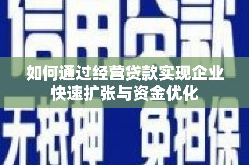 旗津如何通过经营贷款实现企业快速扩张与资金优化
