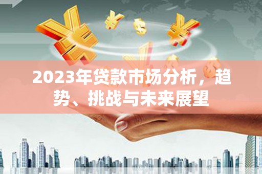 旗津2023年贷款市场分析，趋势、挑战与未来展望