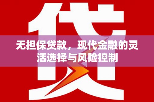 旗津无担保贷款，现代金融的灵活选择与风险控制