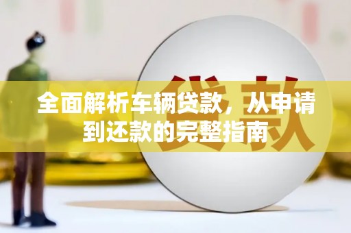 旗津全面解析车辆贷款，从申请到还款的完整指南