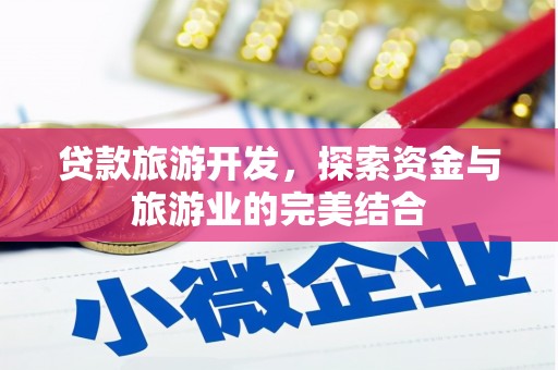 旗津贷款旅游开发，探索资金与旅游业的完美结合