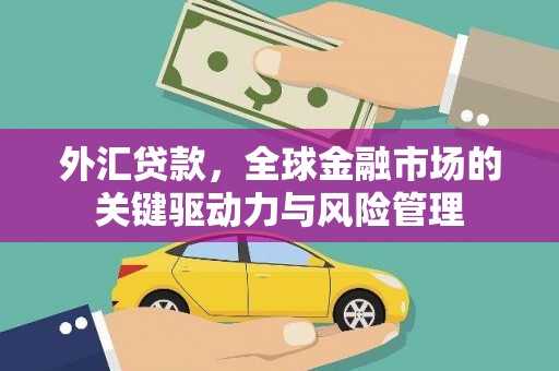 旗津外汇贷款，全球金融市场的关键驱动力与风险管理