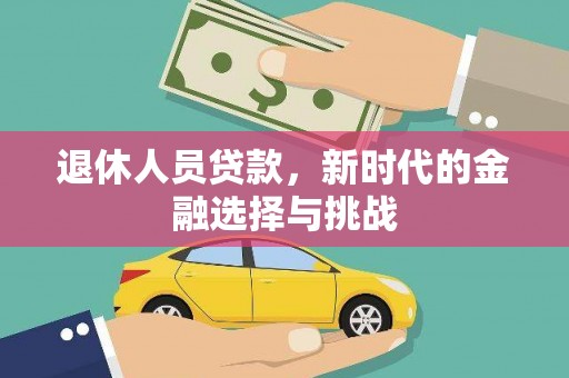 旗津退休人员贷款，新时代的金融选择与挑战
