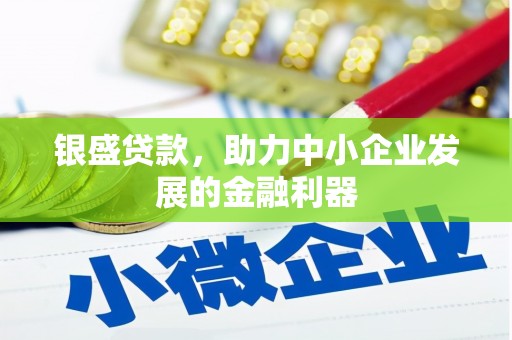 旗津银盛贷款，助力中小企业发展的金融利器