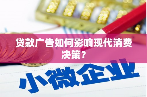 旗津贷款广告如何影响现代消费决策？