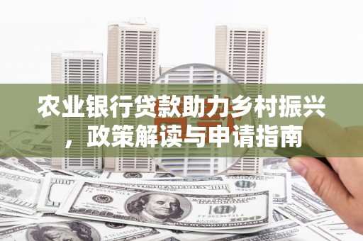 旗津农业银行贷款助力乡村振兴，政策解读与申请指南