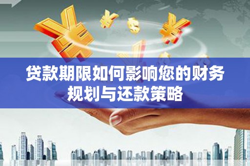 旗津贷款期限如何影响您的财务规划与还款策略