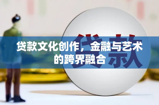 旗津贷款文化创作，金融与艺术的跨界融合