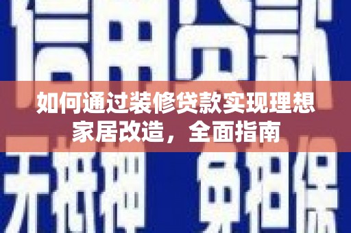 旗津如何通过装修贷款实现理想家居改造，全面指南