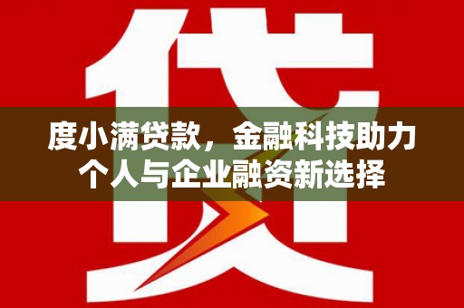 旗津度小满贷款，金融科技助力个人与企业融资新选择