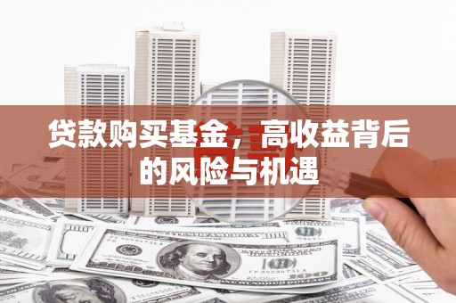 旗津贷款购买基金，高收益背后的风险与机遇
