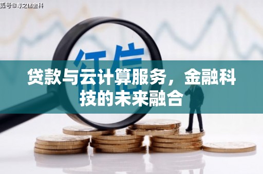 旗津贷款与云计算服务，金融科技的未来融合