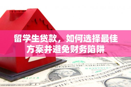 旗津留学生贷款，如何选择最佳方案并避免财务陷阱