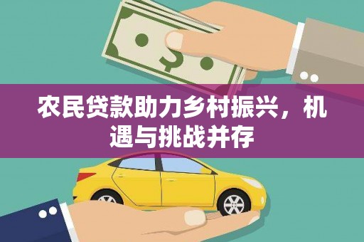 旗津农民贷款助力乡村振兴，机遇与挑战并存