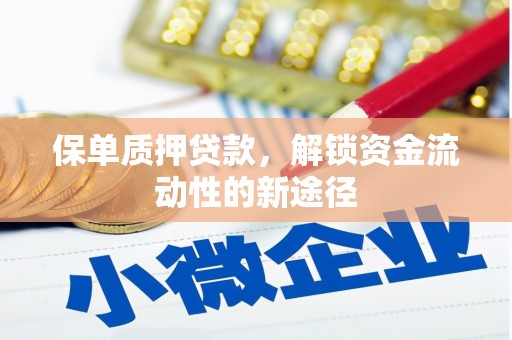 旗津保单质押贷款，解锁资金流动性的新途径