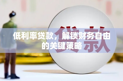 旗津低利率贷款，解锁财务自由的关键策略