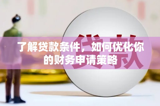 旗津了解贷款条件，如何优化你的财务申请策略