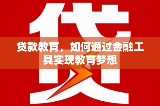 旗津贷款教育，如何通过金融工具实现教育梦想
