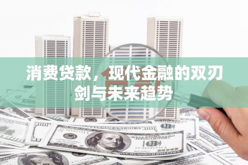 旗津消费贷款，现代金融的双刃剑与未来趋势