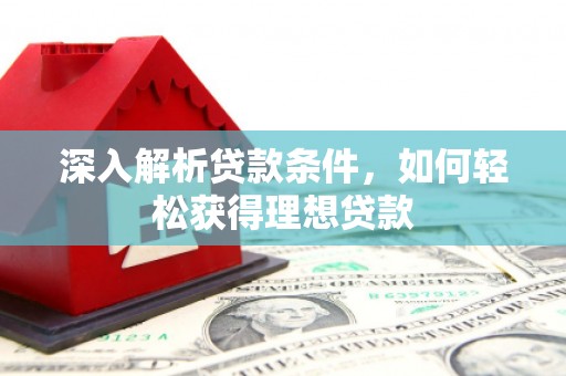 旗津深入解析贷款条件，如何轻松获得理想贷款