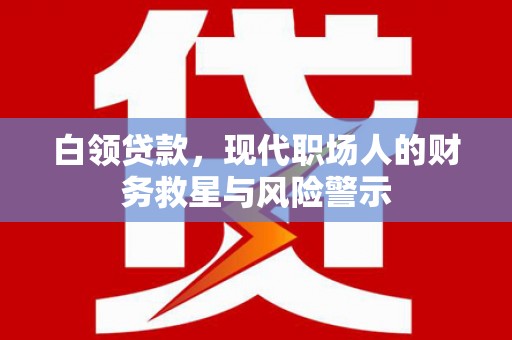 旗津白领贷款，现代职场人的财务救星与风险警示