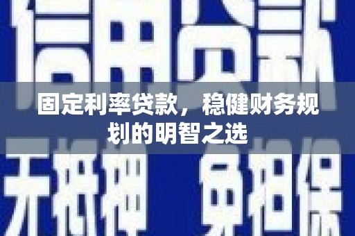 旗津固定利率贷款，稳健财务规划的明智之选