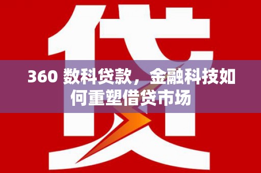 旗津360 数科贷款，金融科技如何重塑借贷市场
