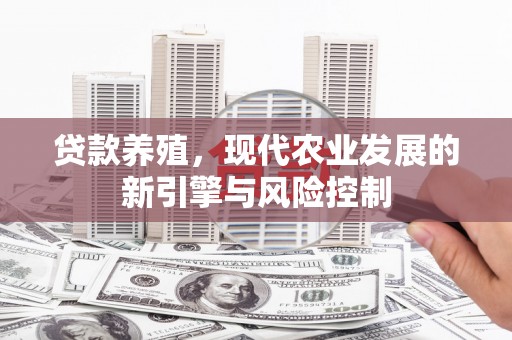 旗津贷款养殖，现代农业发展的新引擎与风险控制