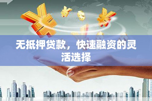 旗津无抵押贷款，快速融资的灵活选择