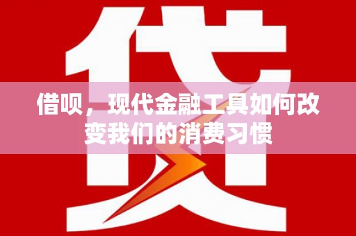 旗津借呗，现代金融工具如何改变我们的消费习惯