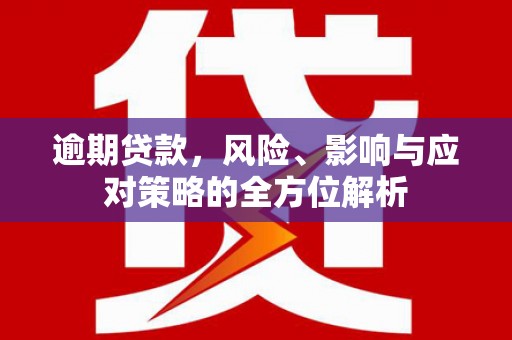 旗津逾期贷款，风险、影响与应对策略的全方位解析