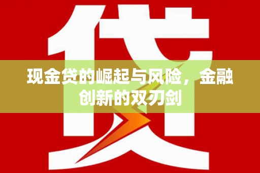 旗津现金贷的崛起与风险，金融创新的双刃剑