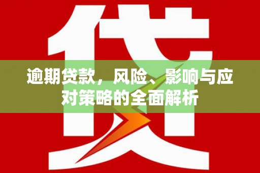 旗津逾期贷款，风险、影响与应对策略的全面解析