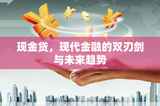 旗津现金贷，现代金融的双刃剑与未来趋势