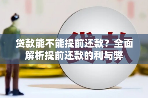 旗津贷款能不能提前还款？全面解析提前还款的利与弊
