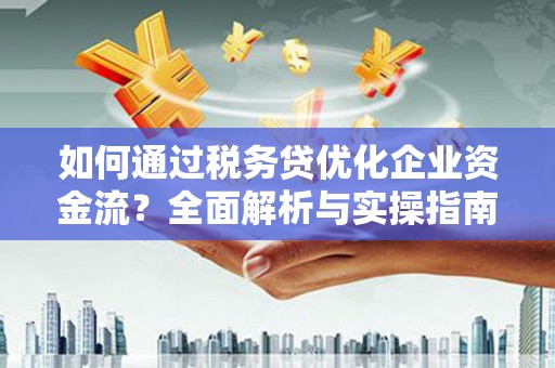 旗津如何通过税务贷优化企业资金流？全面解析与实操指南