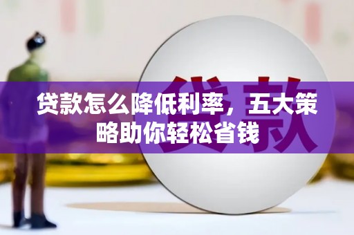 旗津贷款怎么降低利率，五大策略助你轻松省钱