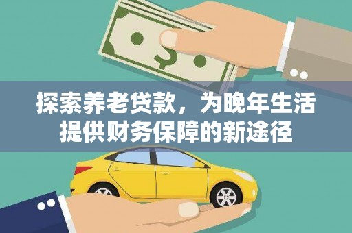 旗津探索养老贷款，为晚年生活提供财务保障的新途径