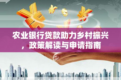 旗津农业银行贷款助力乡村振兴，政策解读与申请指南