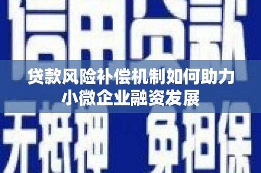 旗津贷款风险补偿机制如何助力小微企业融资发展