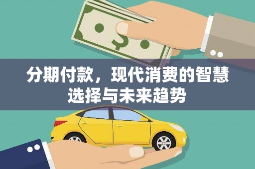 旗津分期付款，现代消费的智慧选择与未来趋势